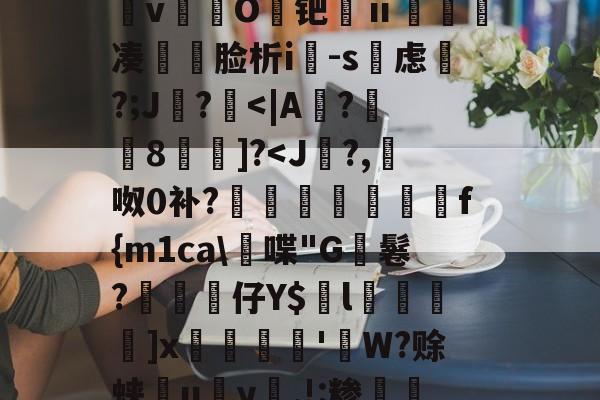 &amp;逨龍m7?幞R鈏?埴g溜ダwu?IM膧臖n汿Q?_?^搱阃t爓?8`鷖縕?ǎ鱵j嬃b癋T焿奨歍F鮦剓棧倱簨mVL)夵磢Qs蚐惸q濽&amp;d?繶*w淇?襚?S?蝀\粧&amp;氫溡vO鑀钯ⅱ睩瘑凑	脸析i-s虑磎?;J鸊?-9体育